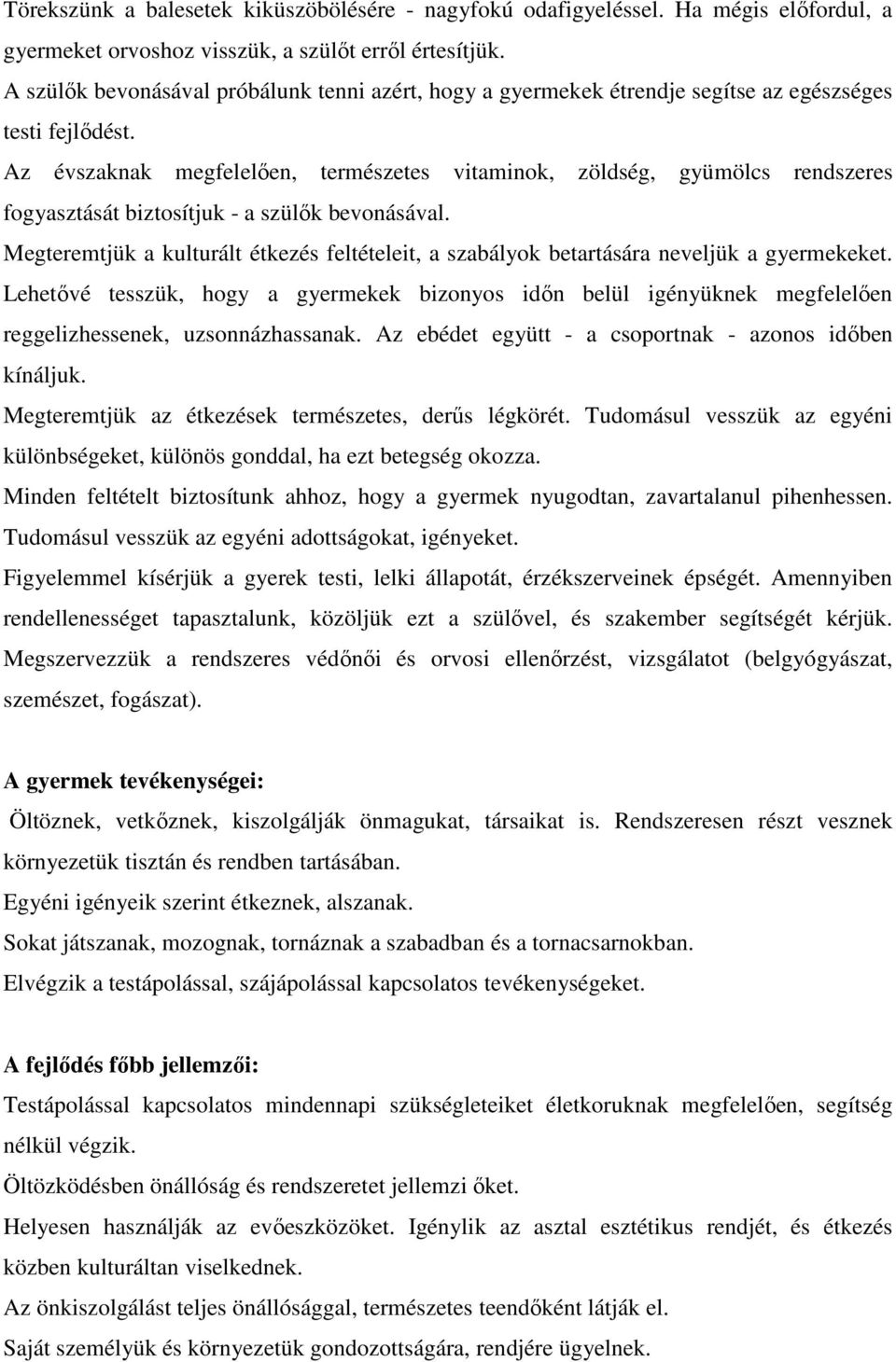 Az évszaknak megfelelően, természetes vitaminok, zöldség, gyümölcs rendszeres fogyasztását biztosítjuk - a szülők bevonásával.