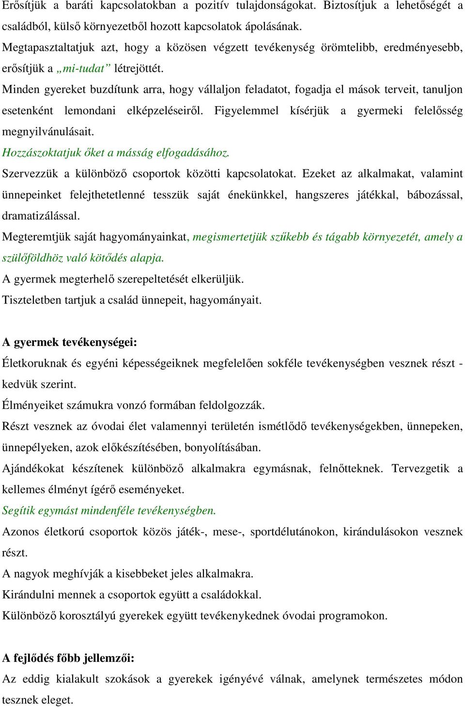 Minden gyereket buzdítunk arra, hogy vállaljon feladatot, fogadja el mások terveit, tanuljon esetenként lemondani elképzeléseiről. Figyelemmel kísérjük a gyermeki felelősség megnyilvánulásait.