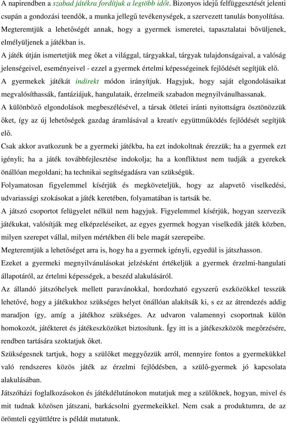 A játék útján ismertetjük meg őket a világgal, tárgyakkal, tárgyak tulajdonságaival, a valóság jelenségeivel, eseményeivel - ezzel a gyermek értelmi képességeinek fejlődését segítjük elő.