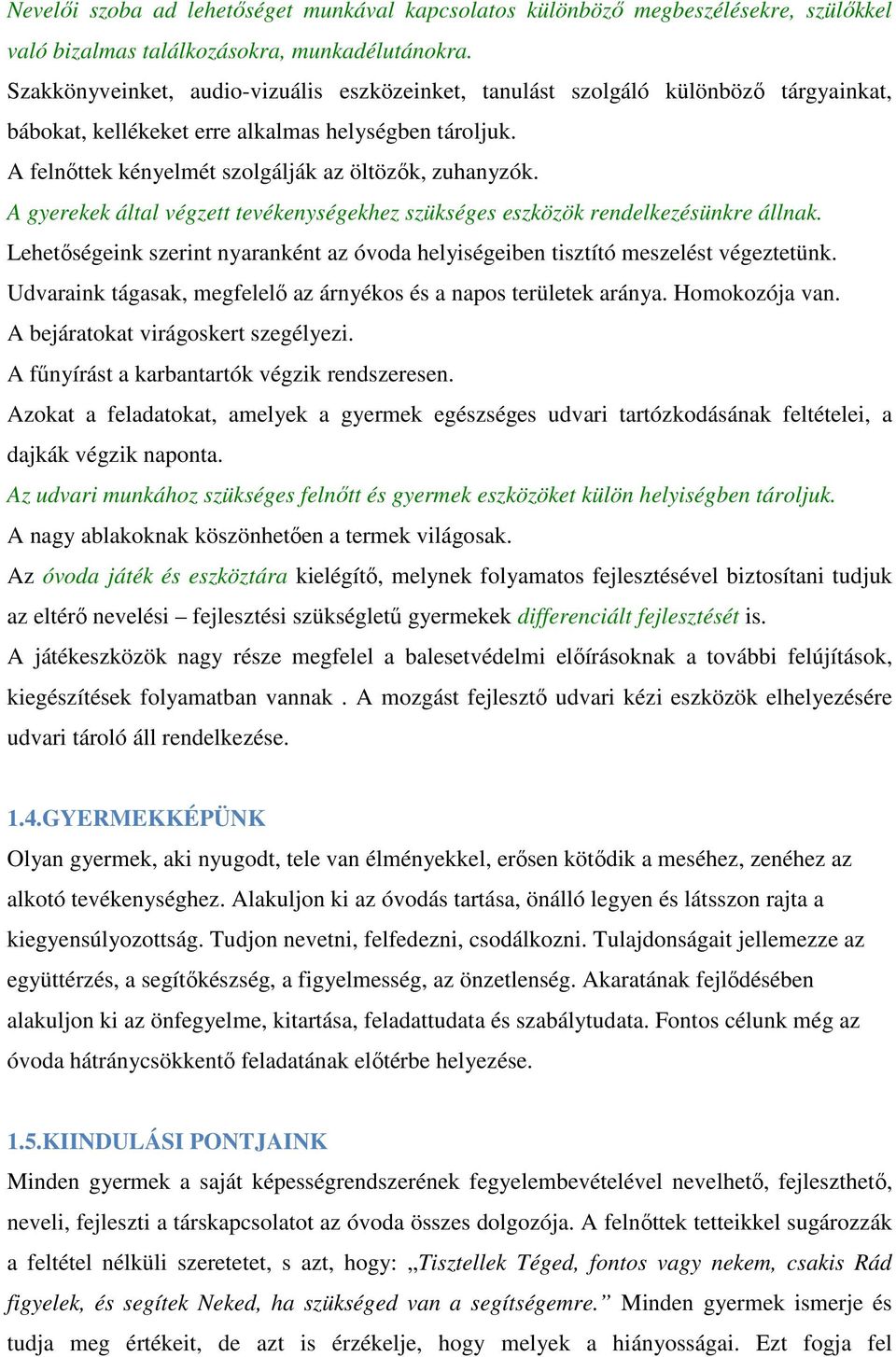 A gyerekek által végzett tevékenységekhez szükséges eszközök rendelkezésünkre állnak. Lehetőségeink szerint nyaranként az óvoda helyiségeiben tisztító meszelést végeztetünk.