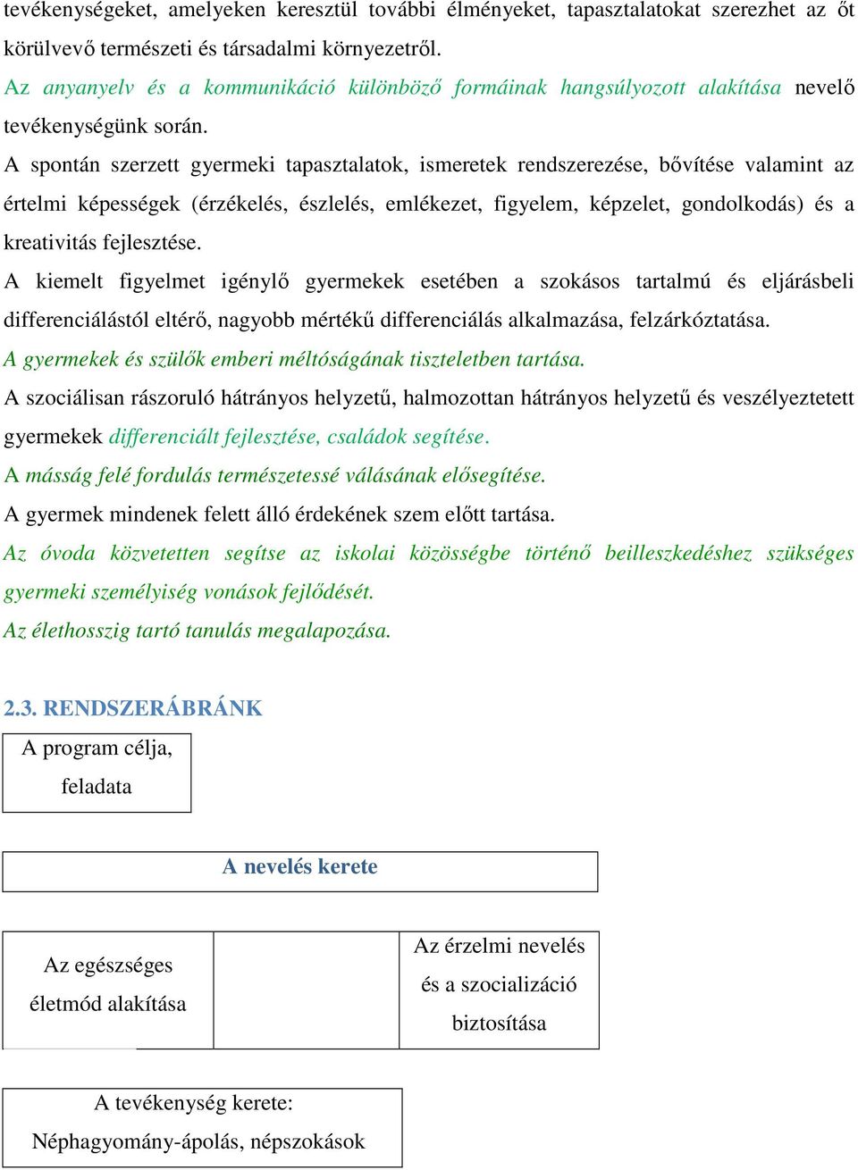 A spontán szerzett gyermeki tapasztalatok, ismeretek rendszerezése, bővítése valamint az értelmi képességek (érzékelés, észlelés, emlékezet, figyelem, képzelet, gondolkodás) és a kreativitás