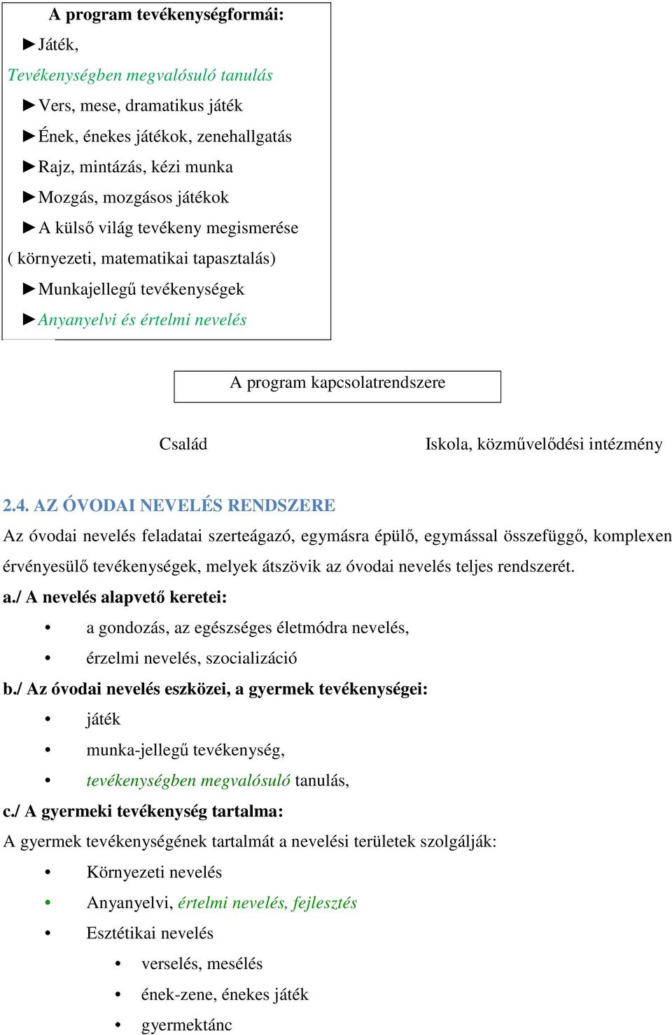 AZ ÓVODAI NEVELÉS RENDSZERE Az óvodai nevelés feladatai szerteágazó, egymásra épülő, egymással összefüggő, komplexen érvényesülő tevékenységek, melyek átszövik az