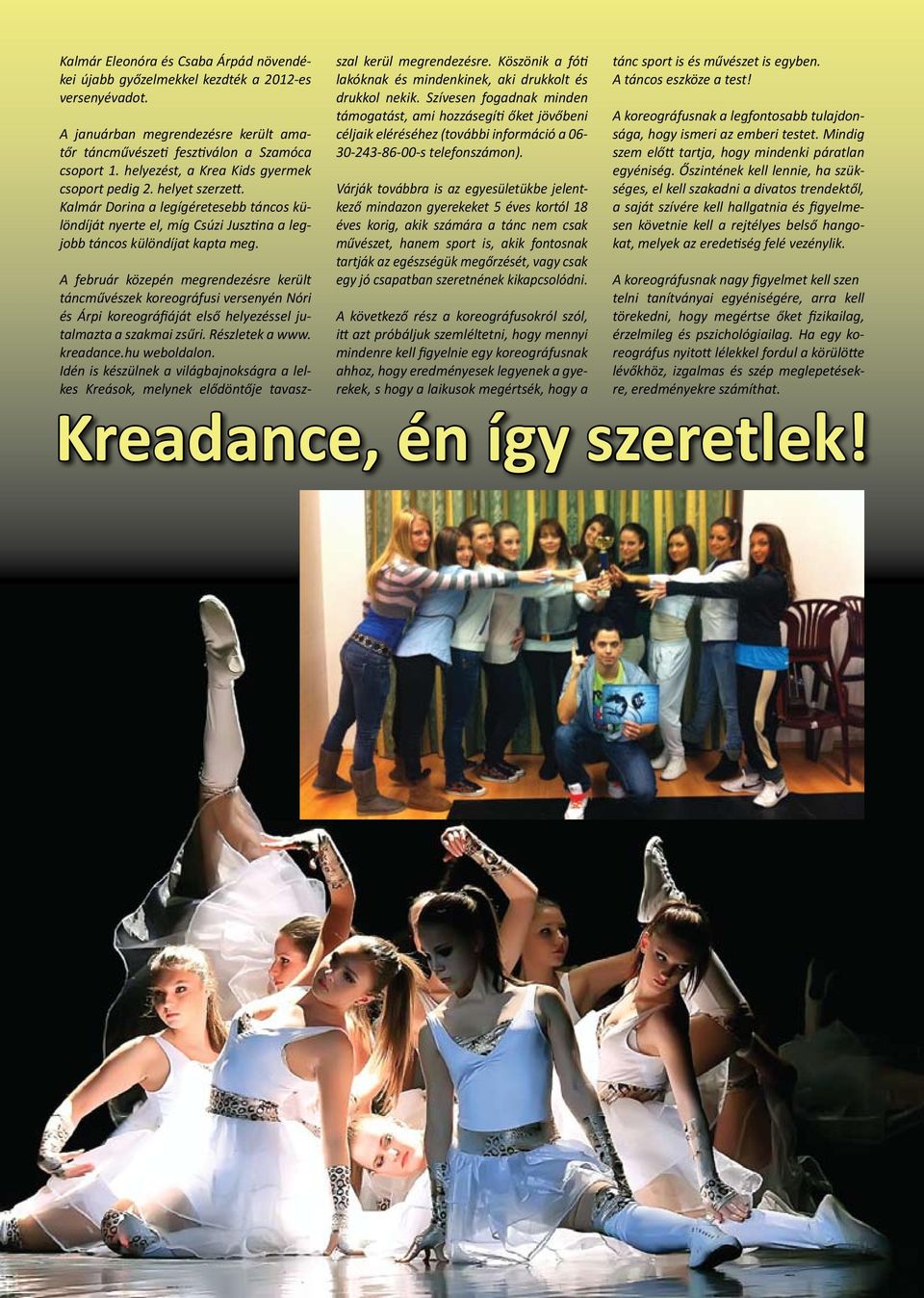 A február közepén megrendezésre került táncművészek koreográfusi versenyén Nóri és Árpi koreográfiáját első helyezéssel jutalmazta a szakmai zsűri. Részletek a www. kreadance.hu weboldalon.