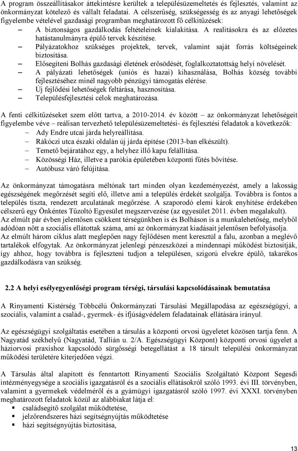 A realitásokra és az előzetes hatástanulmányra épülő tervek készítése. Pályázatokhoz szükséges projektek, tervek, valamint saját forrás költségeinek biztosítása.