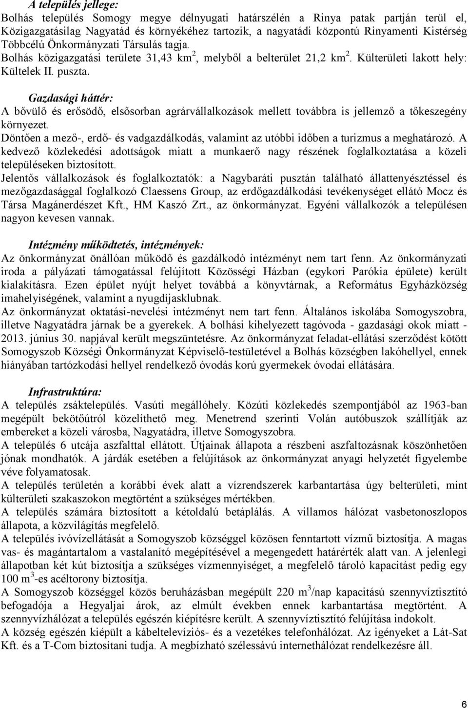 Gazdasági háttér: A bővülő és erősödő, elsősorban agrárvállalkozások mellett továbbra is jellemző a tőkeszegény környezet.