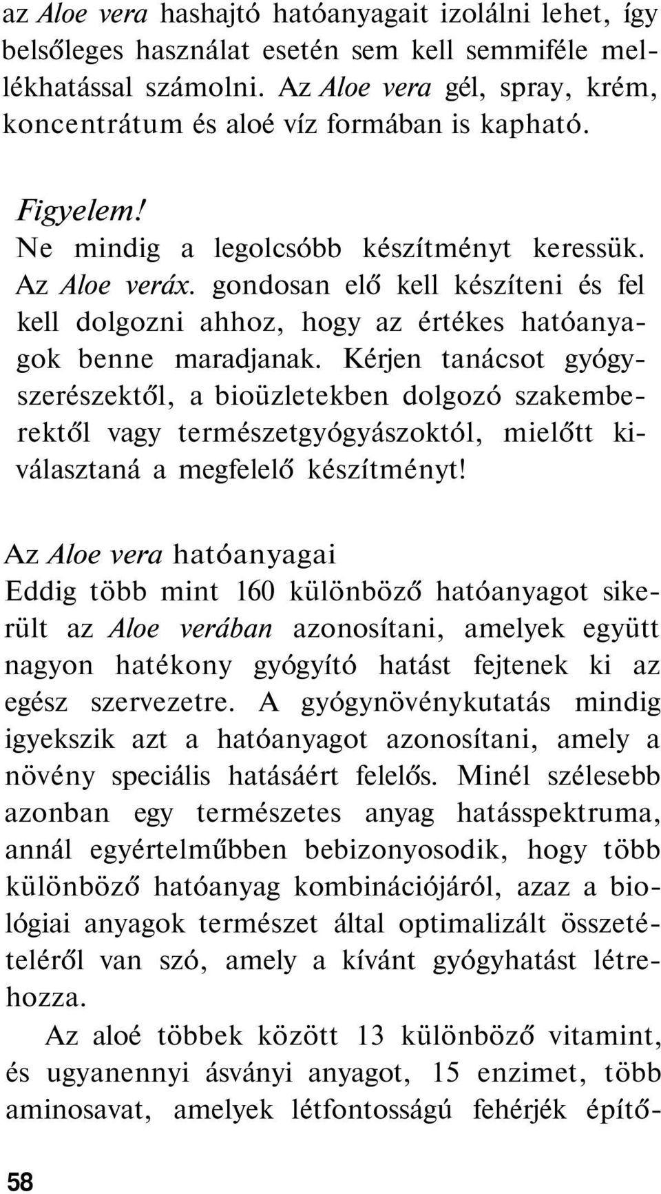 gondosan elő kell készíteni és fel kell dolgozni ahhoz, hogy az értékes hatóanyagok benne maradjanak.