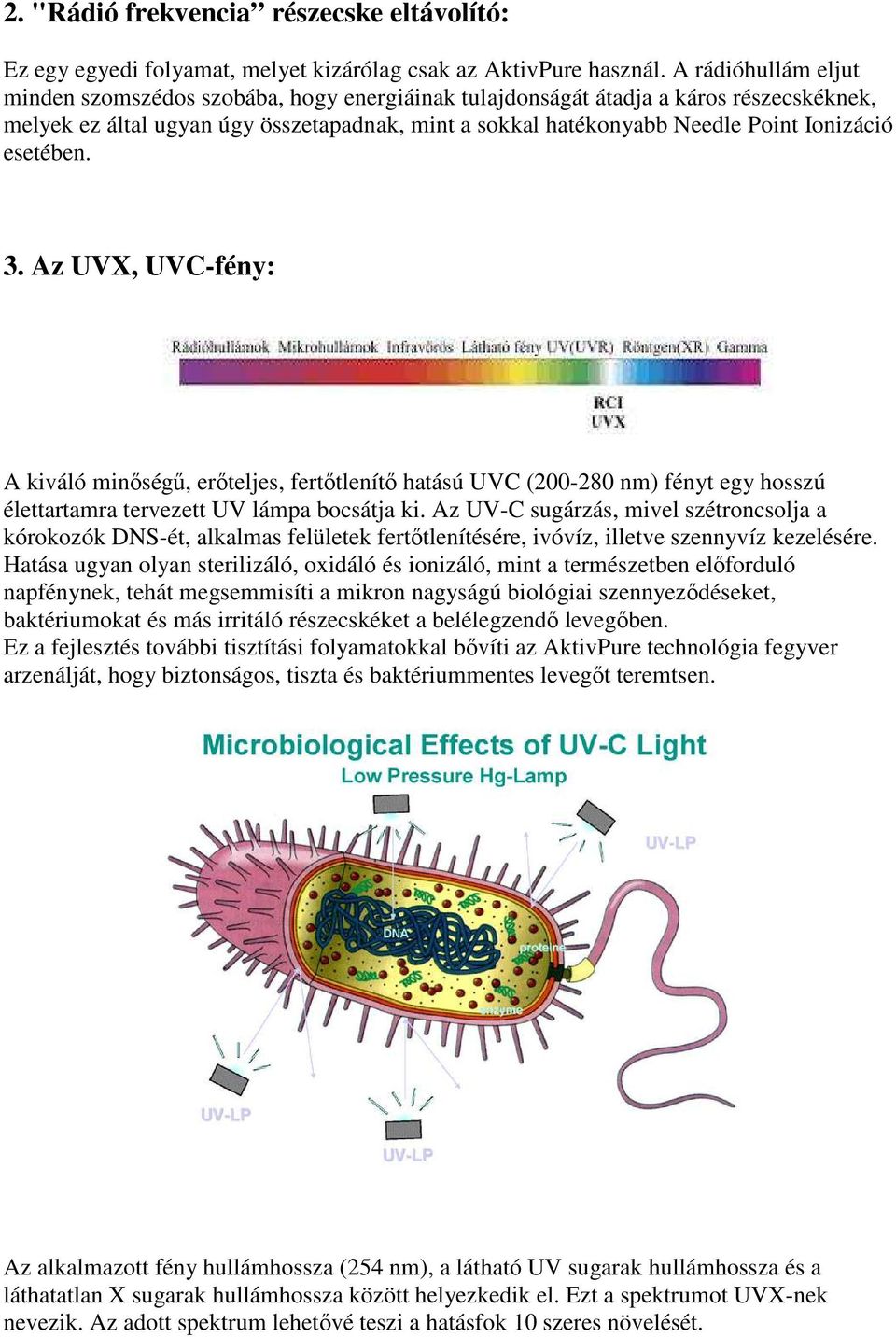 esetében. 3. Az UVX, UVC-fény: A kiváló minőségű, erőteljes, fertőtlenítő hatású UVC (200-280 nm) fényt egy hosszú élettartamra tervezett UV lámpa bocsátja ki.