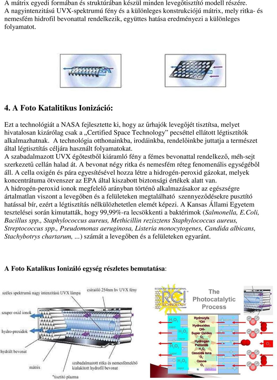 A Foto Katalitikus Ionizáció: Ezt a technológiát a NASA fejlesztette ki, hogy az űrhajók levegőjét tisztítsa, melyet hivatalosan kizárólag csak a Certified Space Technology pecséttel ellátott