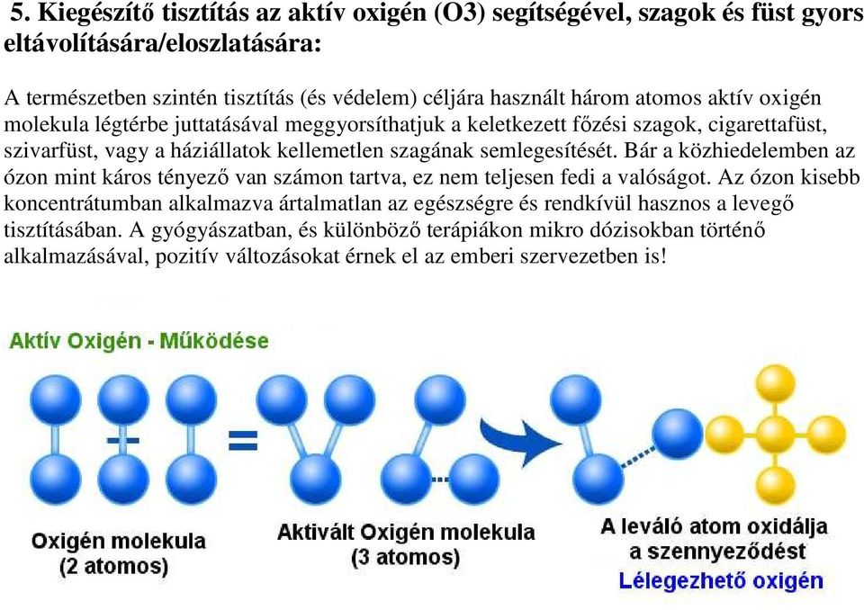 semlegesítését. Bár a közhiedelemben az ózon mint káros tényező van számon tartva, ez nem teljesen fedi a valóságot.