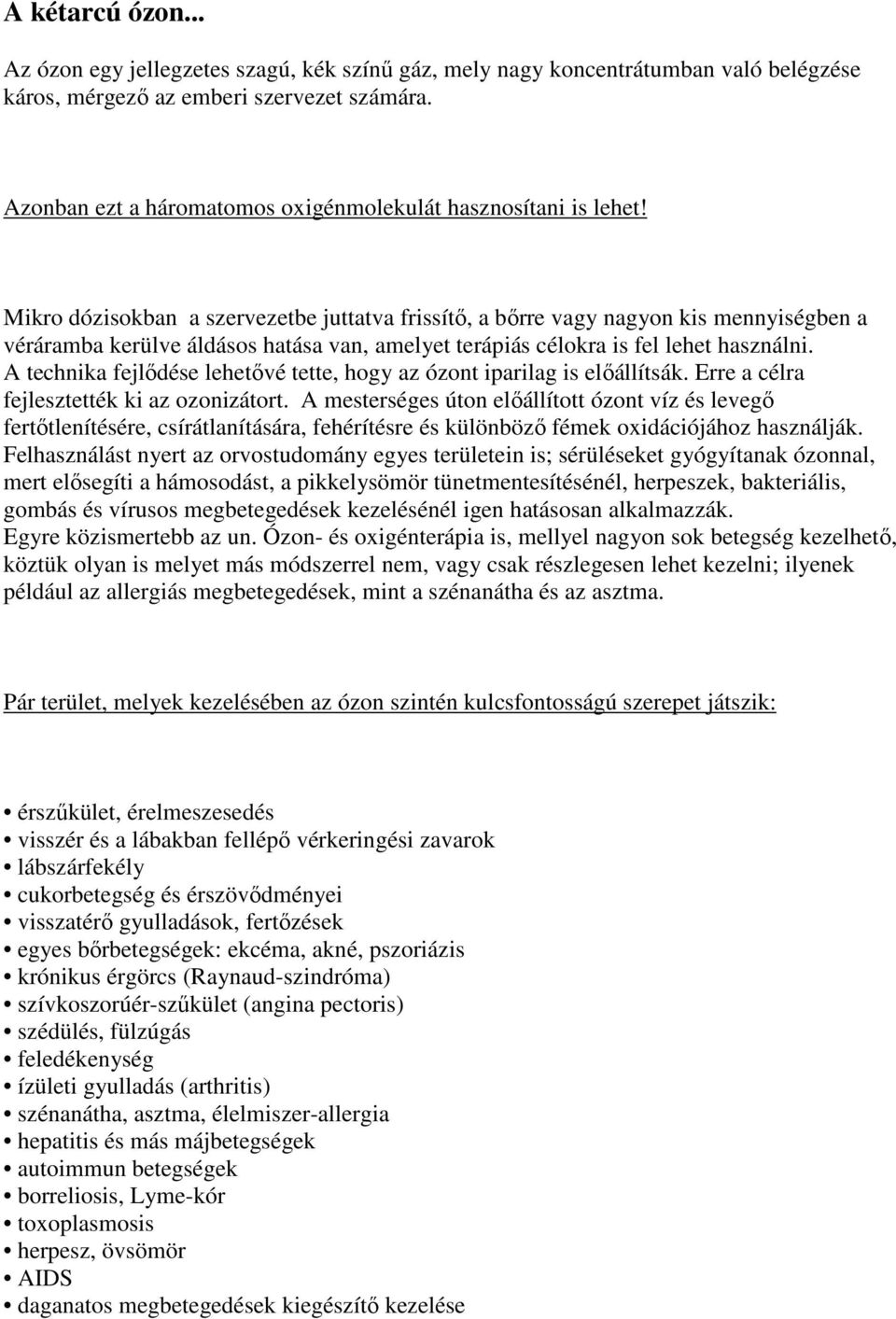 Mikro dózisokban a szervezetbe juttatva frissítő, a bőrre vagy nagyon kis mennyiségben a véráramba kerülve áldásos hatása van, amelyet terápiás célokra is fel lehet használni.