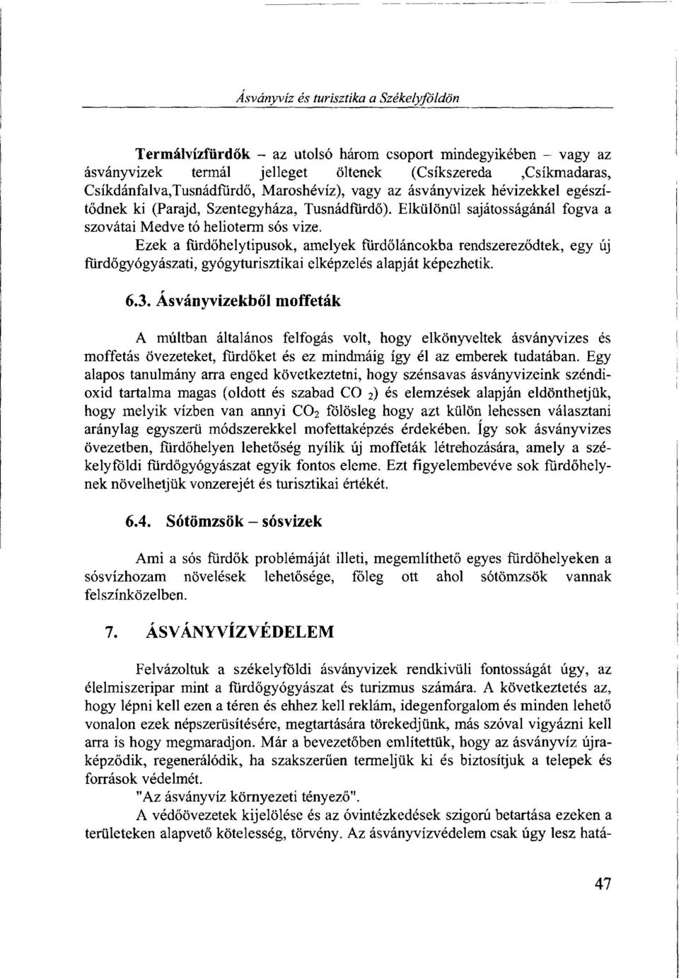 Ezek a fürdőhelytipusok, amelyek fürdőláncokba rendszereződtek, egy új fürdőgyógyászati, gyógyturisztikai elképzelés alapját képezhetik. 6.3.