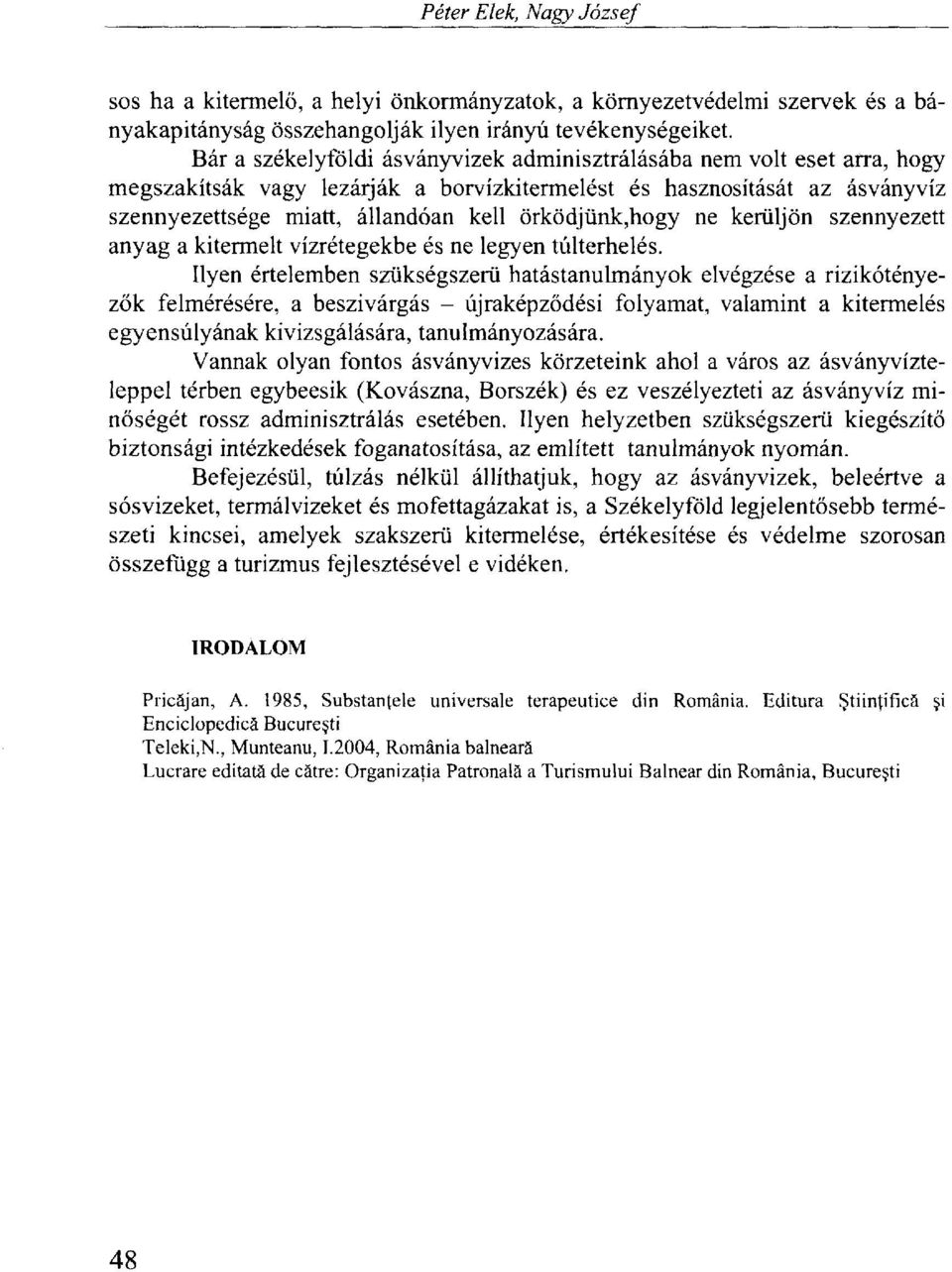 örködjünk,hogy ne kerüljön szennyezett anyag a kitermelt vízrétegekbe és ne legyen túlterhelés.