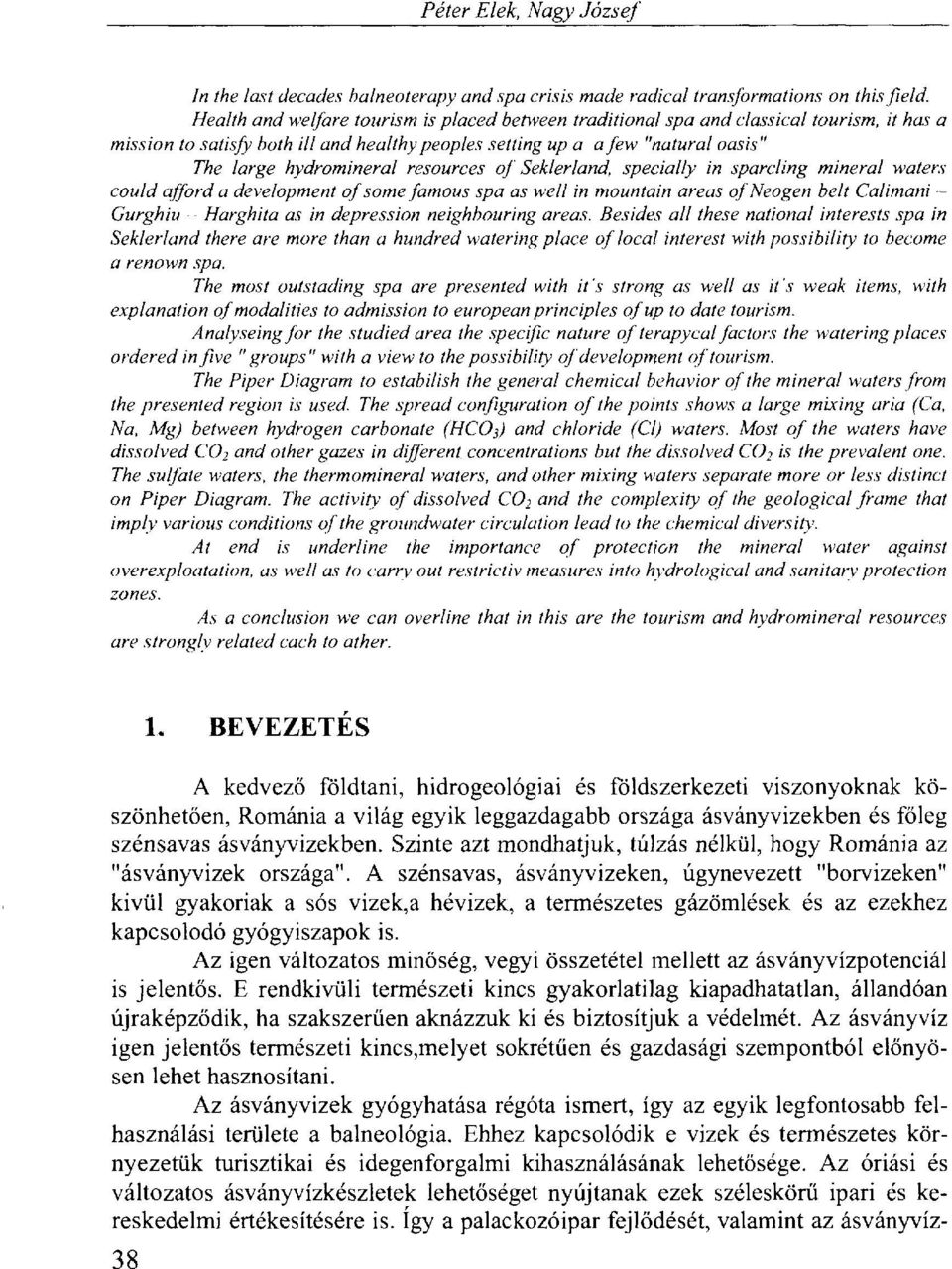 resources of Seklerland, specially in sparcling mineral waters could afford a development of some famous spa as well in mountain areas ofneogen belt Calimani - Gurghiu - Harghita as in depression