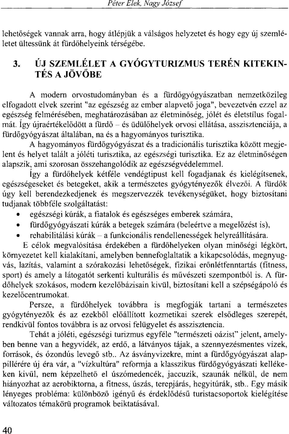 az egészség felmérésében, meghatározásában az életminőség, jólét és életstílus fogalmát, így újraértékelődött a fürdő - és üdülőhelyek orvosi ellátása, asszisztenciája, a fürdő gyógyászat általában,