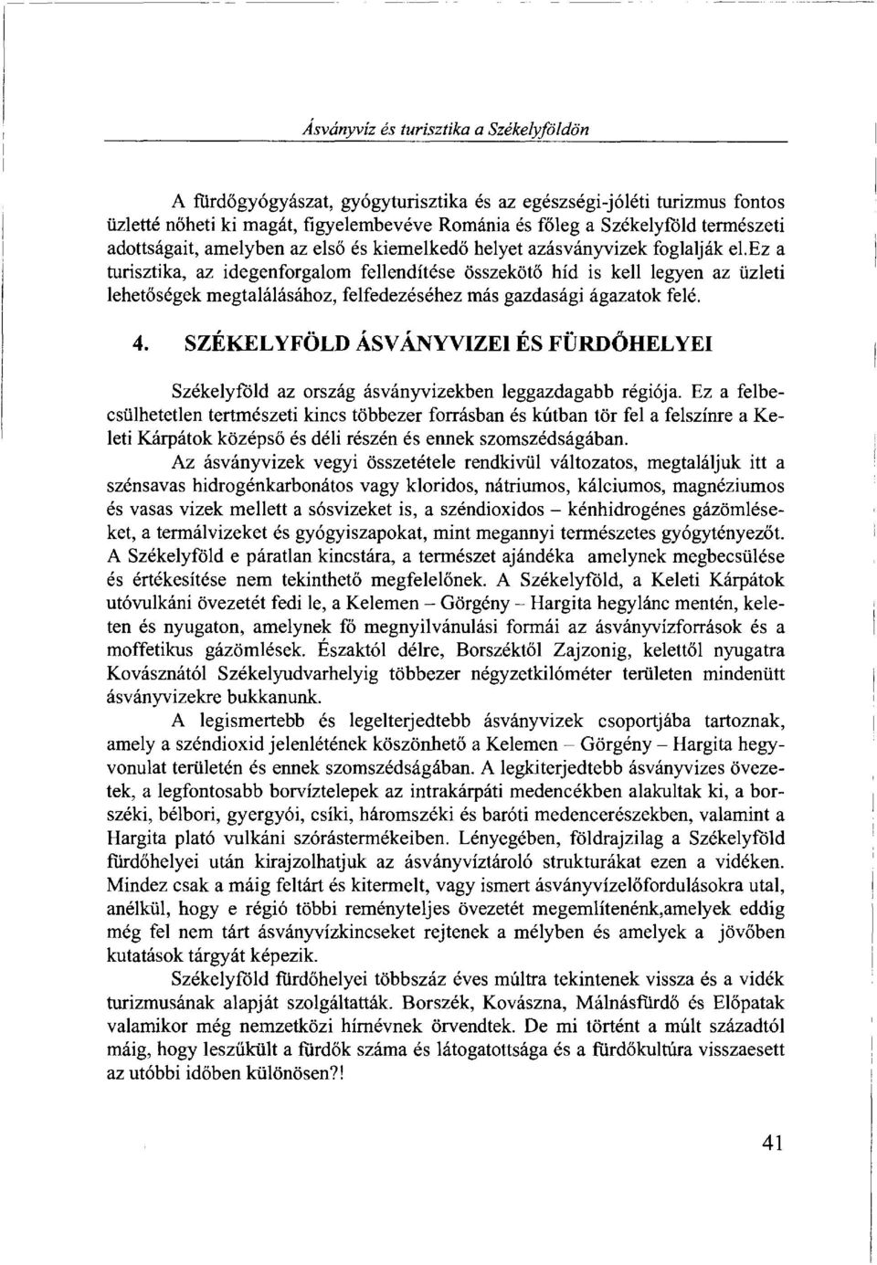 ez a turisztika, az idegenforgalom fellendítése összekötő híd is kell legyen az üzleti lehetőségek megtalálásához, felfedezéséhez más gazdasági ágazatok felé. 4.