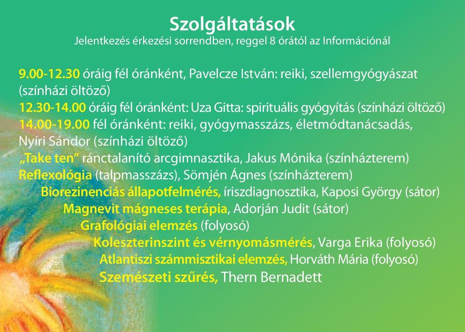 00 fél óránként: reiki, gyógymasszázs, életmódtanácsadás, Nyíri Sándor (színházi öltöző) Take ten ránctalanító arcgimnasztika, Jakus Mónika (színházterem) Reflexológia (talpmasszázs), Sömjén