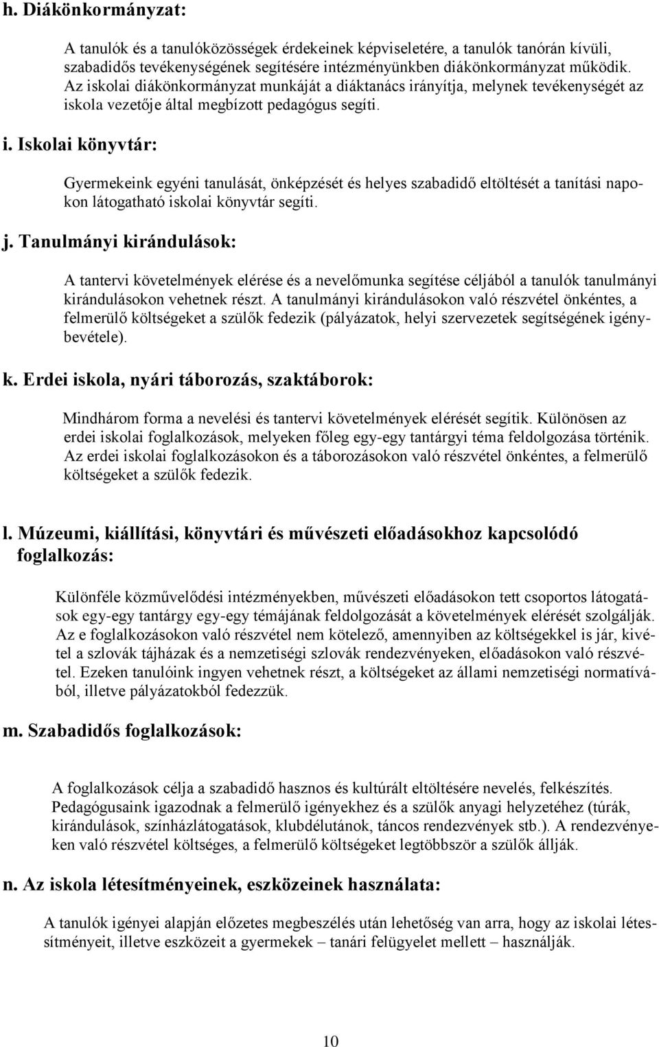 j. Tanulmányi kirándulások: A tantervi követelmények elérése és a nevelőmunka segítése céljából a tanulók tanulmányi kirándulásokon vehetnek részt.