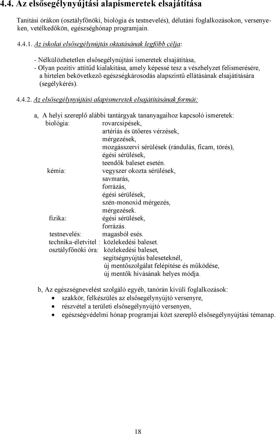 felismerésére, a hirtelen bekövetkező egészségkárosodás alapszintű ellátásának elsajátítására (segélykérés). 4.4.2.