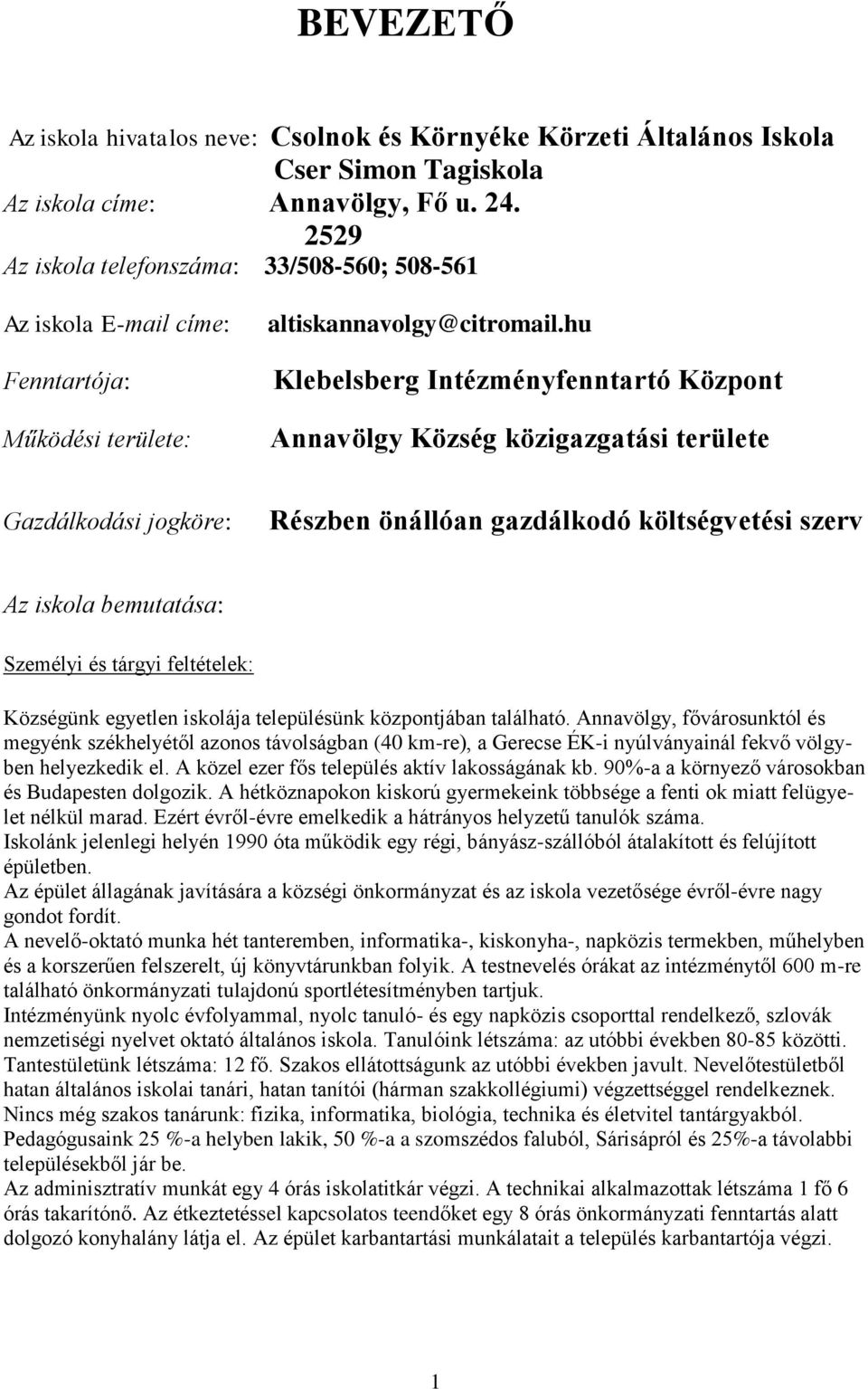 hu Klebelsberg Intézményfenntartó Központ Annavölgy Község közigazgatási területe Gazdálkodási jogköre: Részben önállóan gazdálkodó költségvetési szerv Az iskola bemutatása: Személyi és tárgyi