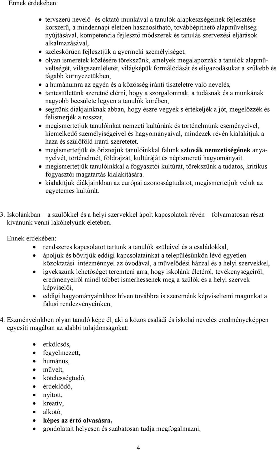 alapműveltségét, világszemléletét, világképük formálódását és eligazodásukat a szűkebb és tágabb környezetükben, a humánumra az egyén és a közösség iránti tiszteletre való nevelés, tantestületünk