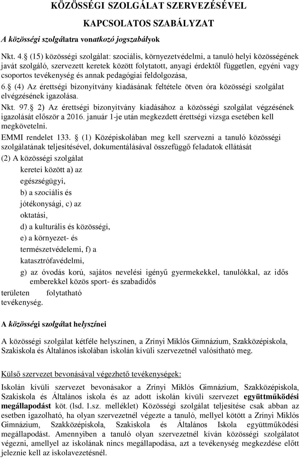 és annak pedagógiai feldolgozása, 6. (4) Az érettségi bizonyítvány kiadásának feltétele ötven óra közösségi szolgálat elvégzésének igazolása. Nkt. 97.