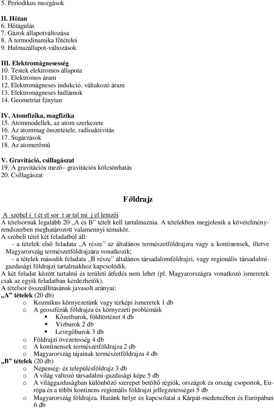 Az atommag összetétele, radioaktivitás 17. Sugárzások 18. Az atomerőmű V. Gravitáció, csillagászat 19. A gravitációs mező gravitációs kölcsönhatás 20.