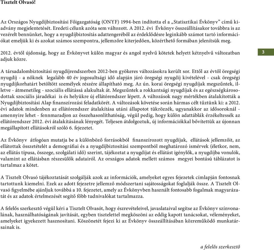 jellemzőre kiterjedően, közérthető formában jelenítsük meg. 2012. évtől újdonság, hogy az Évkönyvet külön magyar és angol nyelvű kötetek helyett kétnyelvű változatban adjuk közre.