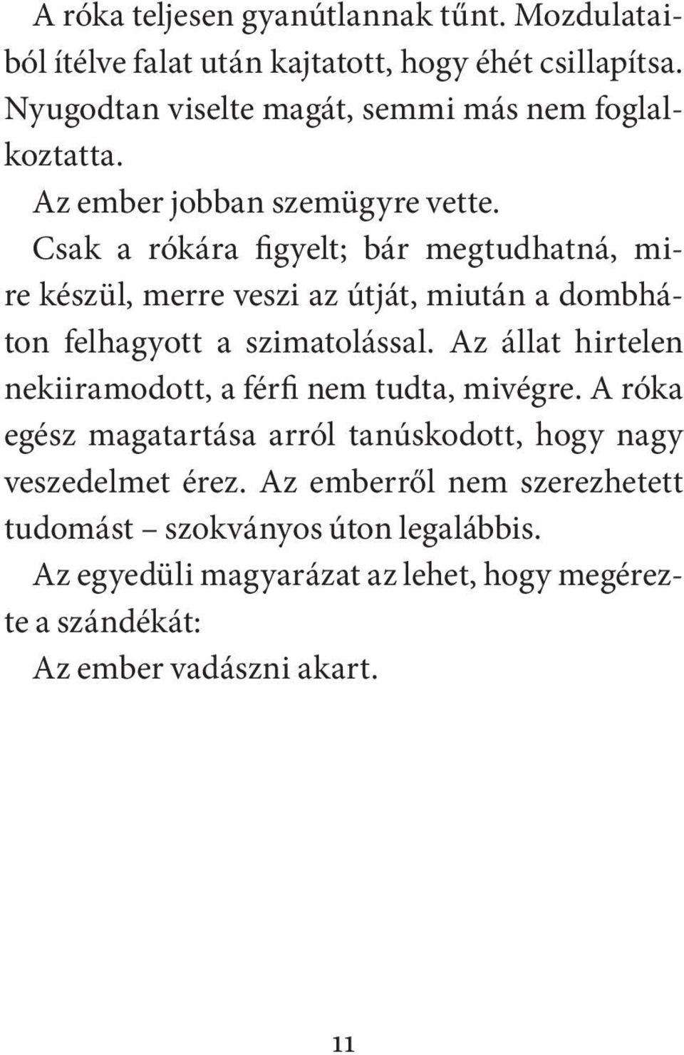 Csak a rókára figyelt; bár megtudhatná, mire készül, merre veszi az útját, miután a dombháton felhagyott a szimatolással.