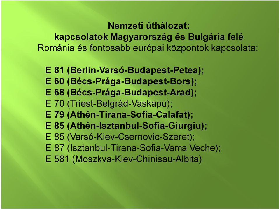 (Bécs-Prága-Budapest-Arad); E 70 (Triest-Belgrád-Vaskapu); E 79 (Athén-Tirana-Sofia-Calafat); E 85