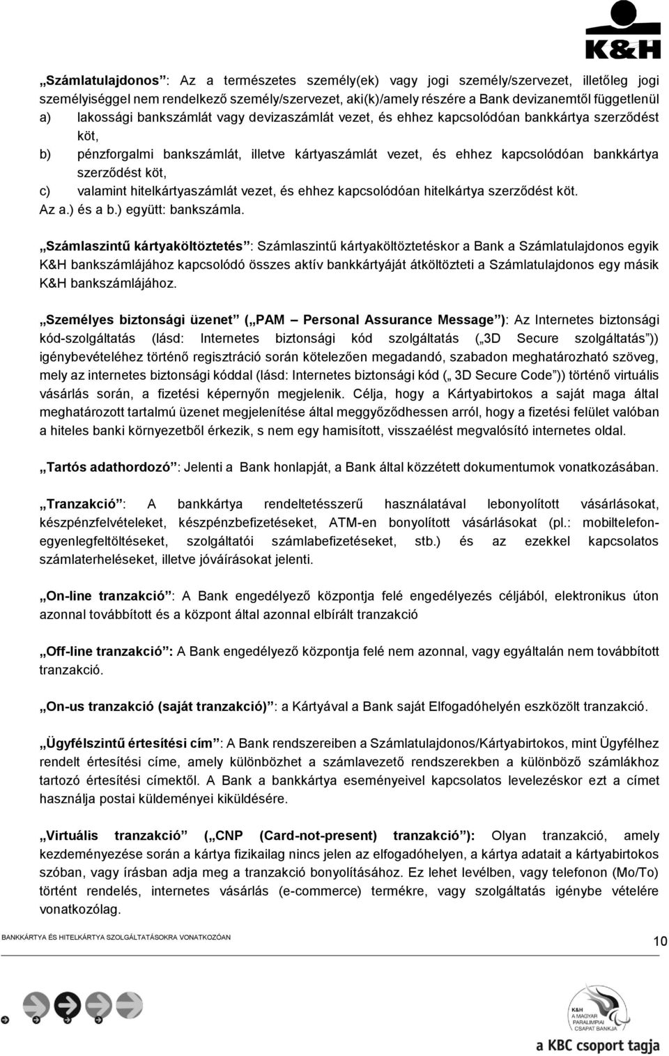 köt, c) valamint hitelkártyaszámlát vezet, és ehhez kapcsolódóan hitelkártya szerződést köt. Az a.) és a b.) együtt: bankszámla.