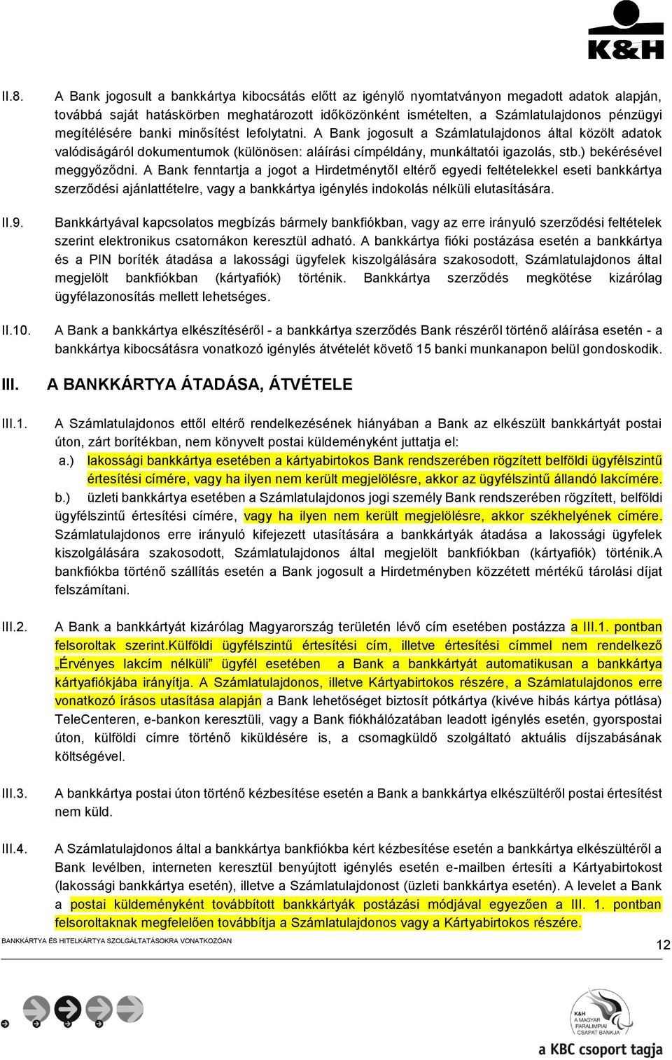 megítélésére banki minősítést lefolytatni. A Bank jogosult a Számlatulajdonos által közölt adatok valódiságáról dokumentumok (különösen: aláírási címpéldány, munkáltatói igazolás, stb.