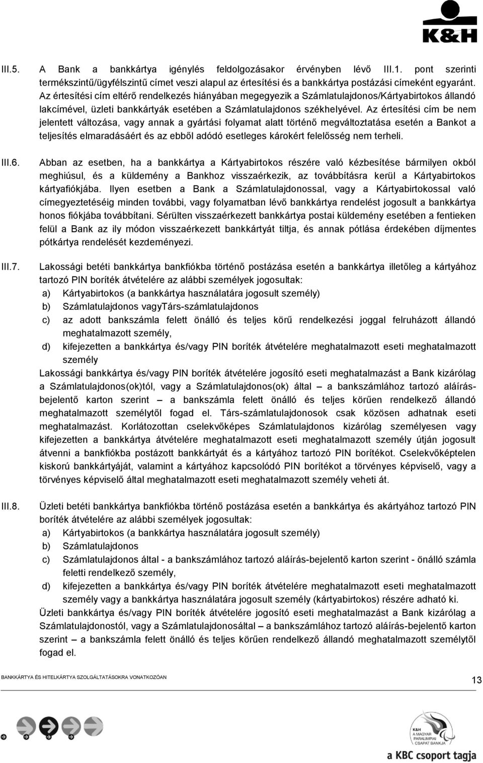 Az értesítési cím be nem jelentett változása, vagy annak a gyártási folyamat alatt történő megváltoztatása esetén a Bankot a teljesítés elmaradásáért és az ebből adódó esetleges károkért felelősség