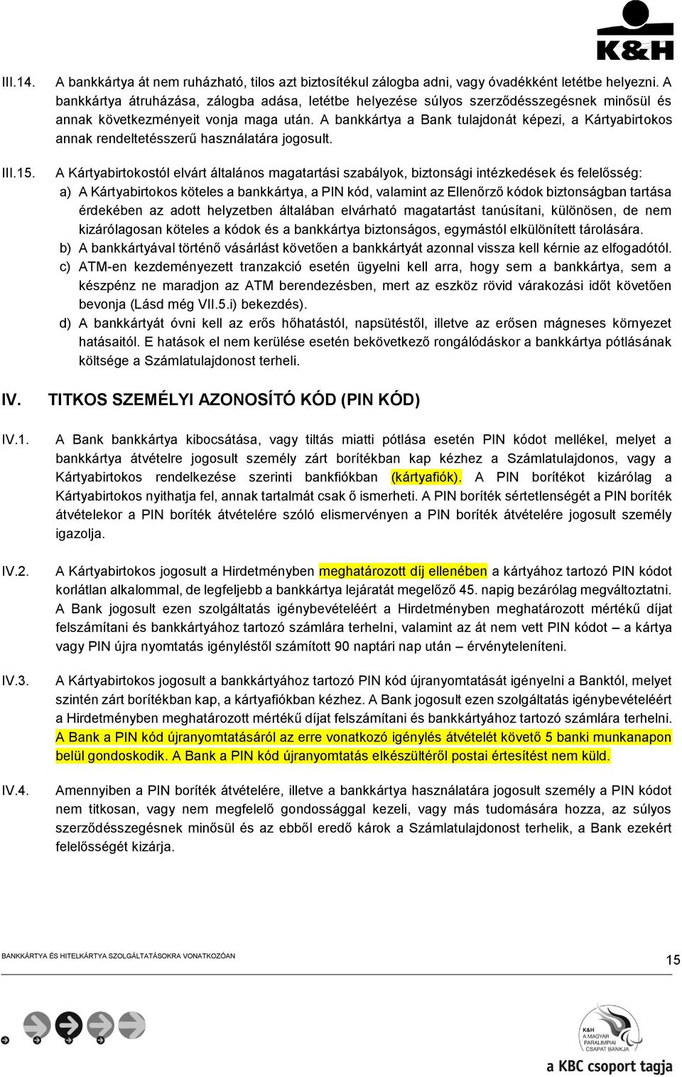 A bankkártya a Bank tulajdonát képezi, a Kártyabirtokos annak rendeltetésszerű használatára jogosult.