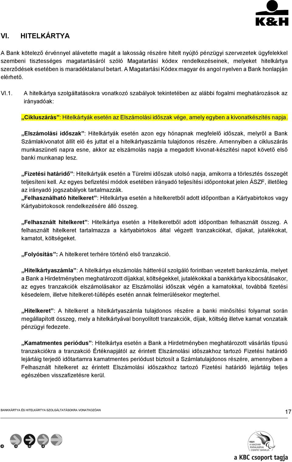 A hitelkártya szolgáltatásokra vonatkozó szabályok tekintetében az alábbi fogalmi meghatározások az irányadóak: Cikluszárás : Hitelkártyák esetén az Elszámolási időszak vége, amely egyben a