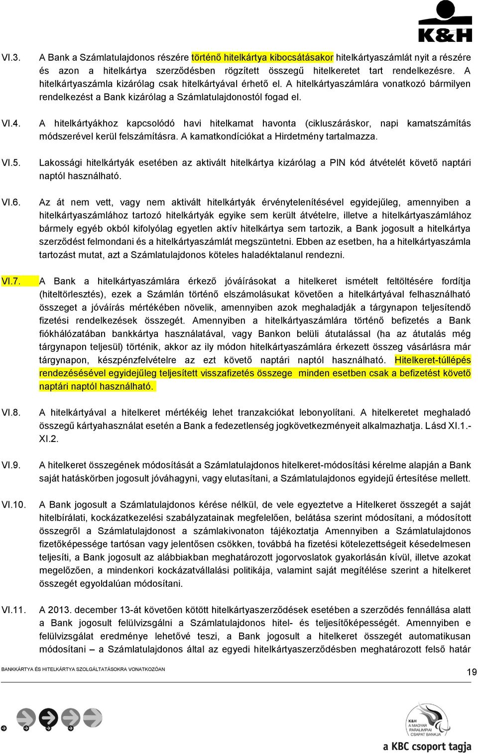 A hitelkártyaszámla kizárólag csak hitelkártyával érhető el. A hitelkártyaszámlára vonatkozó bármilyen rendelkezést a Bank kizárólag a Számlatulajdonostól fogad el.