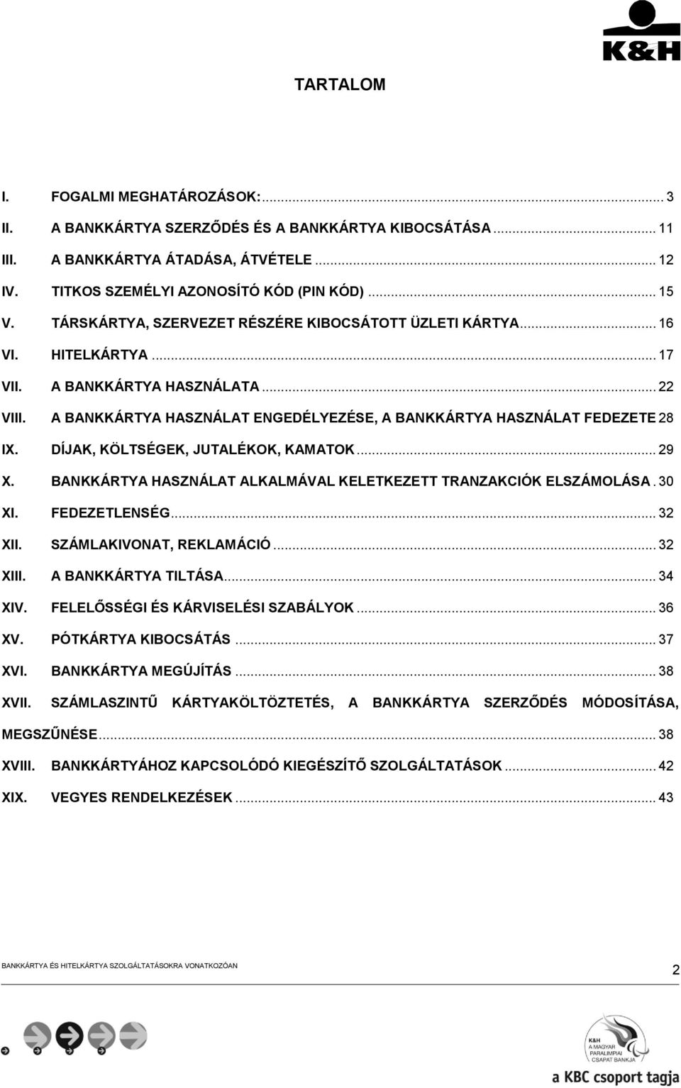 A BANKKÁRTYA HASZNÁLAT ENGEDÉLYEZÉSE, A BANKKÁRTYA HASZNÁLAT FEDEZETE 28 IX. DÍJAK, KÖLTSÉGEK, JUTALÉKOK, KAMATOK... 29 X. BANKKÁRTYA HASZNÁLAT ALKALMÁVAL KELETKEZETT TRANZAKCIÓK ELSZÁMOLÁSA. 30 XI.