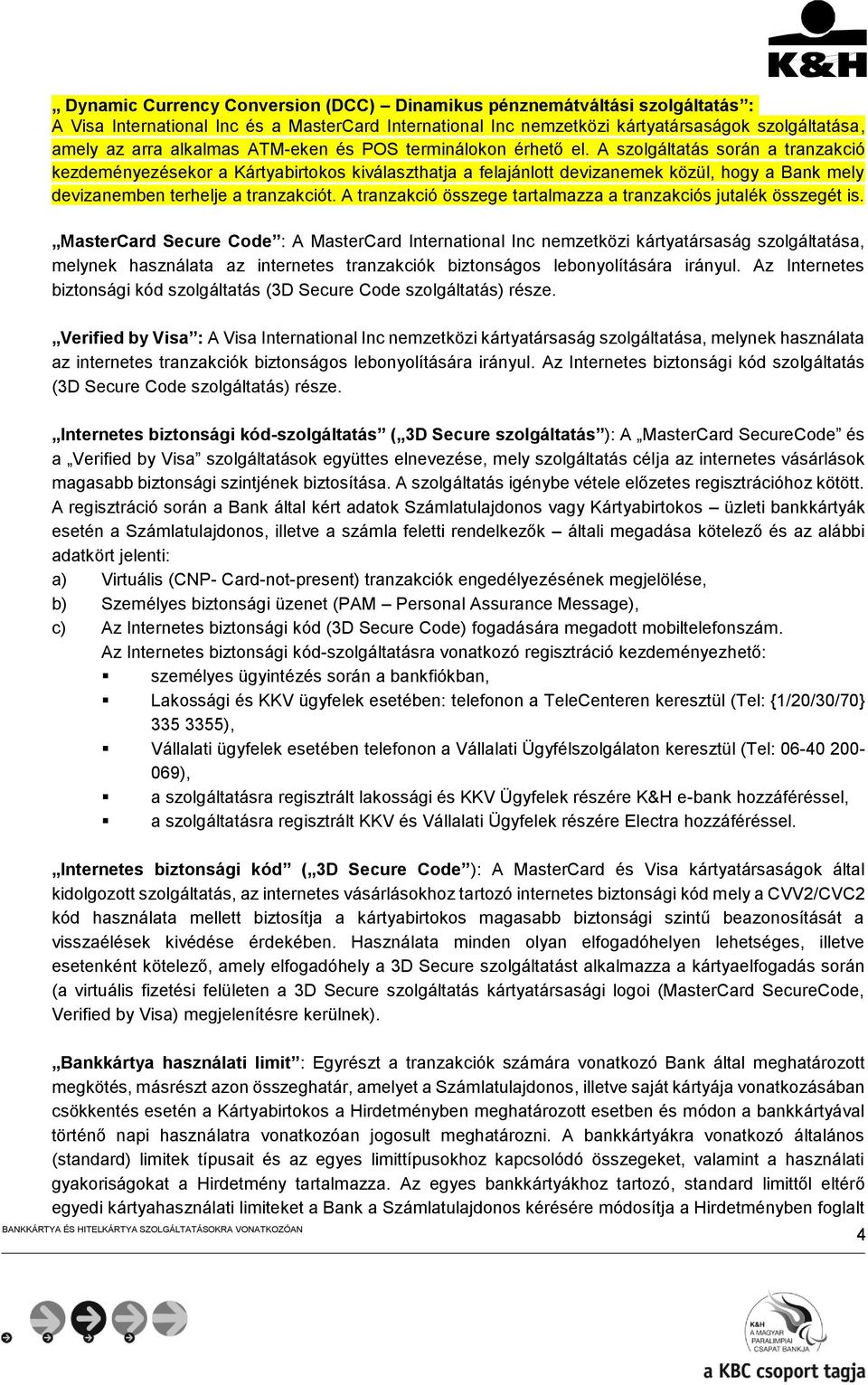 A szolgáltatás során a tranzakció kezdeményezésekor a Kártyabirtokos kiválaszthatja a felajánlott devizanemek közül, hogy a Bank mely devizanemben terhelje a tranzakciót.