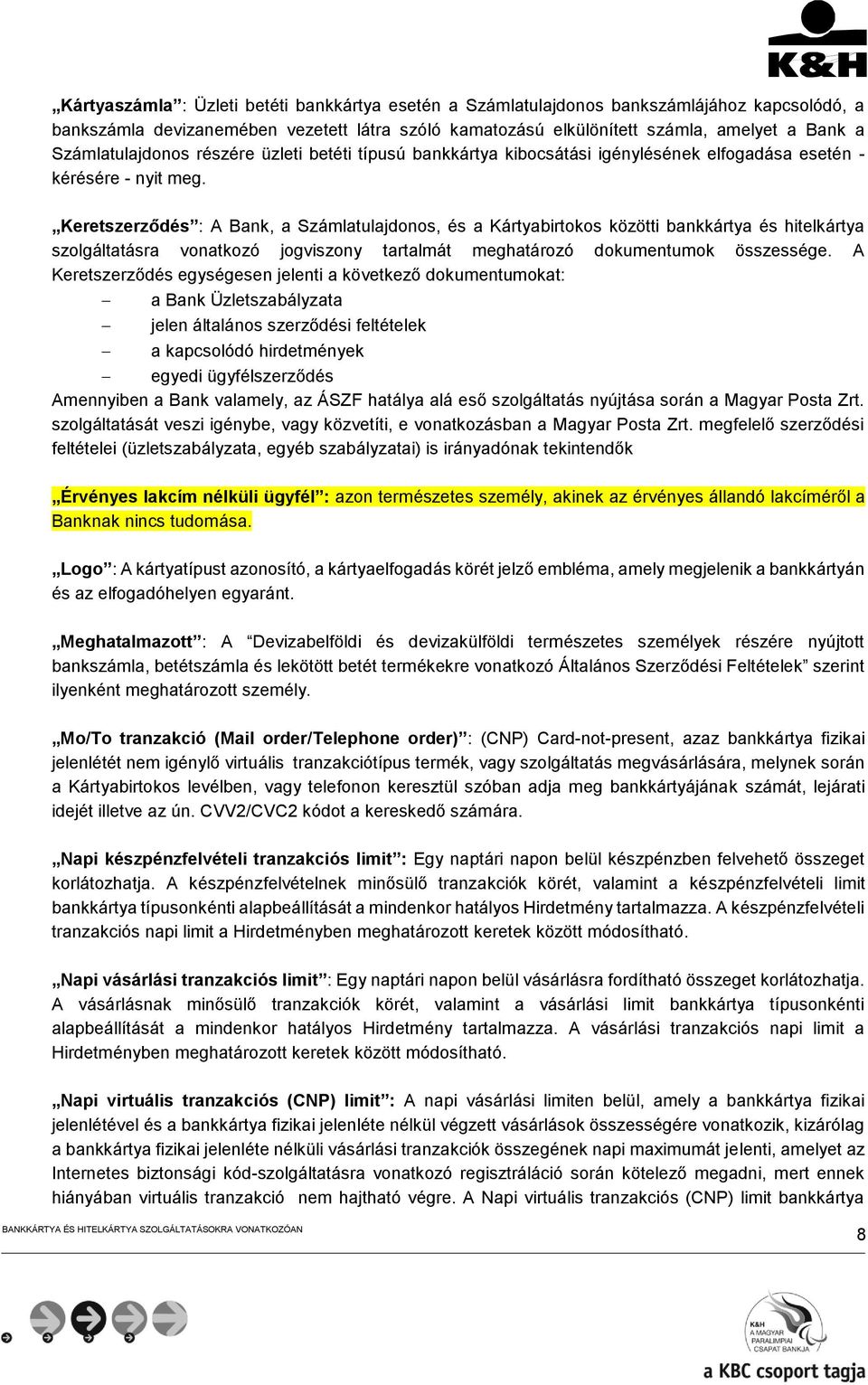 Keretszerződés : A Bank, a Számlatulajdonos, és a Kártyabirtokos közötti bankkártya és hitelkártya szolgáltatásra vonatkozó jogviszony tartalmát meghatározó dokumentumok összessége.