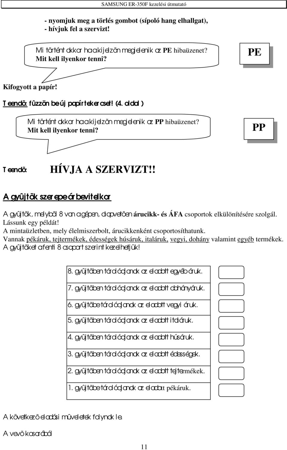 ! A gyûjtõk szer epe ár bevitelkor A gyûjtõk, melybõl 8 van a gépen, alapvetõen árucikk- és ÁFA csoportok elkülönítésére szolgál. Lássunk egy példát!