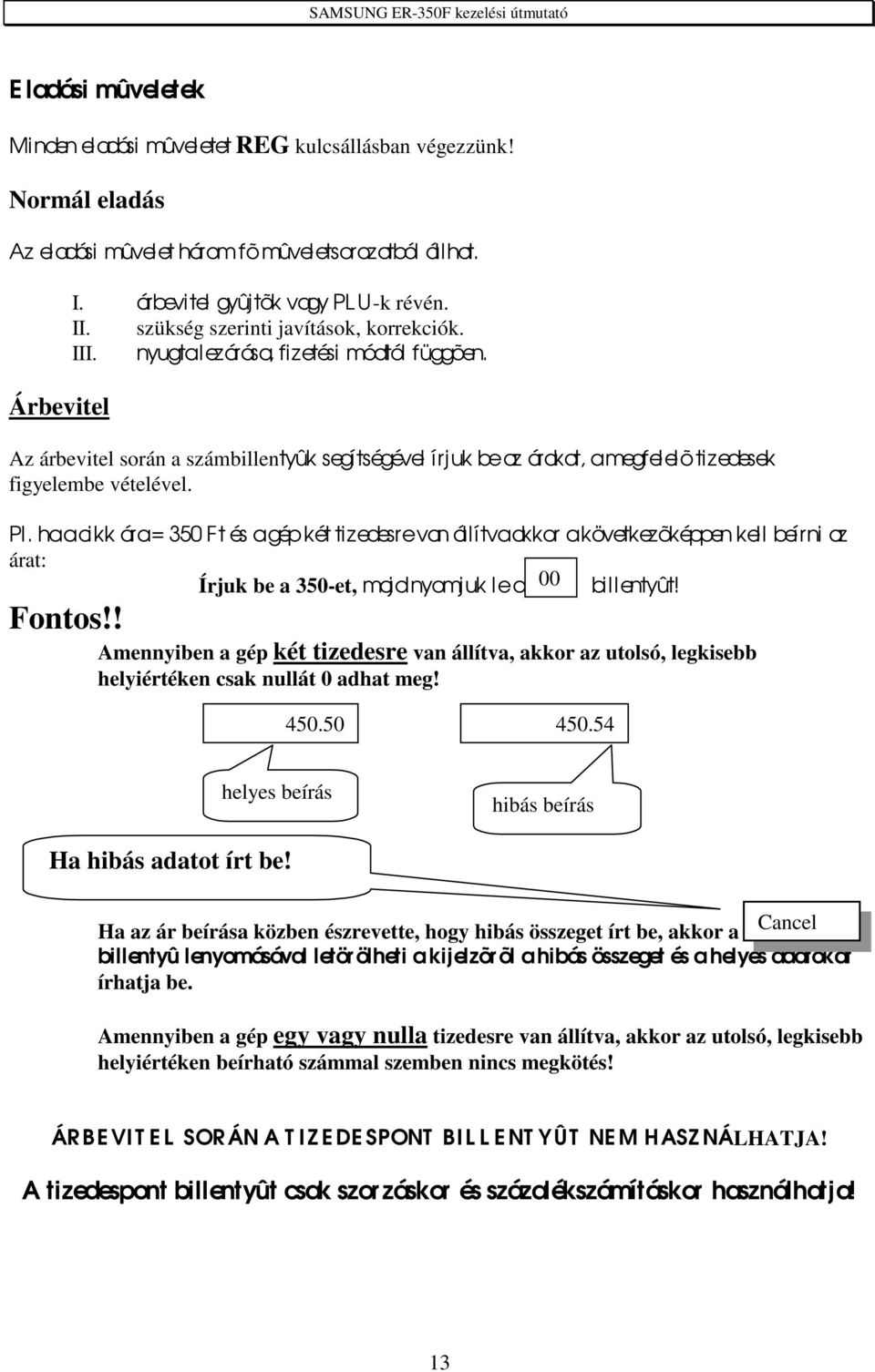 Az árbevitel során a számbillentyûk segítségével írjuk be az árakat, a megfelelõ ti zedesek figyelembe vételével. Pl.