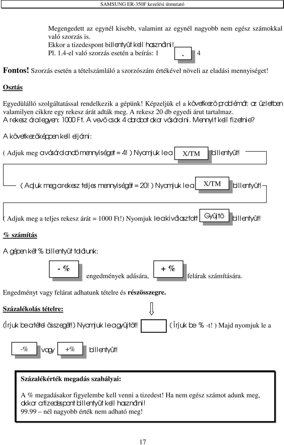 Képzeljük el a következõ probl émát: az üzletben valamilyen cikkre egy rekesz árát adták meg. A rekesz 20 db egyedi árut tartalmaz. A rekesz ára legyen: 1000 Ft. A vevõ csak 4 darabot akar vásárolni.