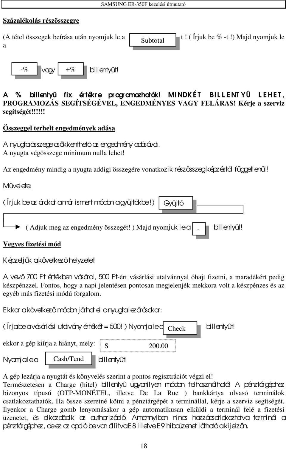 A nyugta végösszege minimum nulla lehet! Az engedmény mindig a nyugta addigi összegére vonatkozik részösszeg képzéstõl függetl enül! Mûvelete: ( Írjuk be az árakat a már ismert módon a gyûjtõkbe!