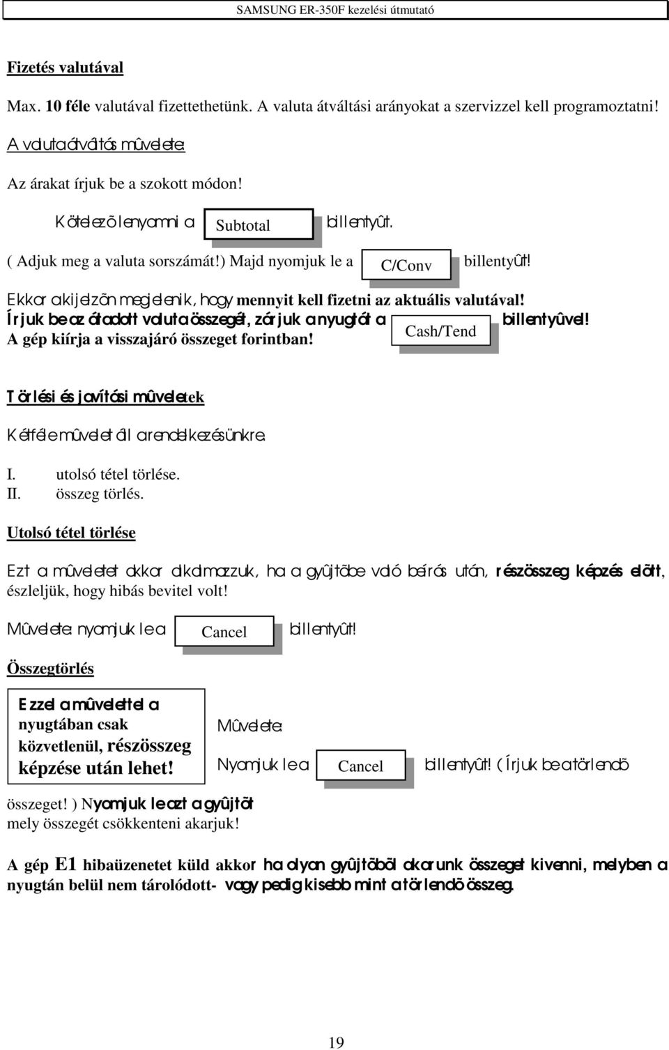 Írjuk be az átadott valuta összegét, zárjuk a nyugtát a billentyûvel! A gép kiírja a visszajáró összeget forintban! Cash/Tend T örlési és javítási mûveletek Kétféle mûvel et áll a r endelkez ésünkr e.