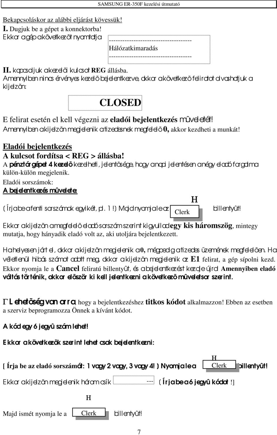 Amennyiben nincs érvényes kezelõ bej el entkezve, akkor a következ õ feliratot olvashatjuk a kijelzõn: CLOSED E felirat esetén el kell végezni az eladói bejelentkezés mûveletét!