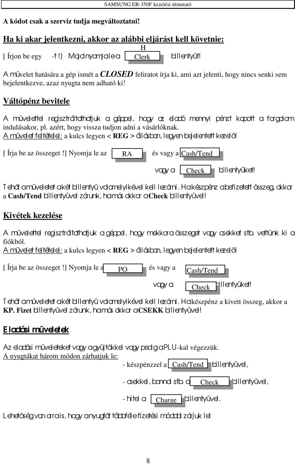 Váltópénz bevitele A mûvelettel regisztráltathatjuk a géppel, hogy az eladó mennyi pénzt kapott a for galom indulásakor, pl. azért, hogy vissza tudjon adni a vásárlóknak.