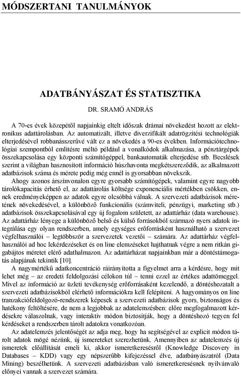 Információtechnológiai szempontból említésre méltó például a vonalkódok alkalmazása, a pénztárgépek összekapcsolása egy központi számítógéppel, bankautomaták elterjedése stb.