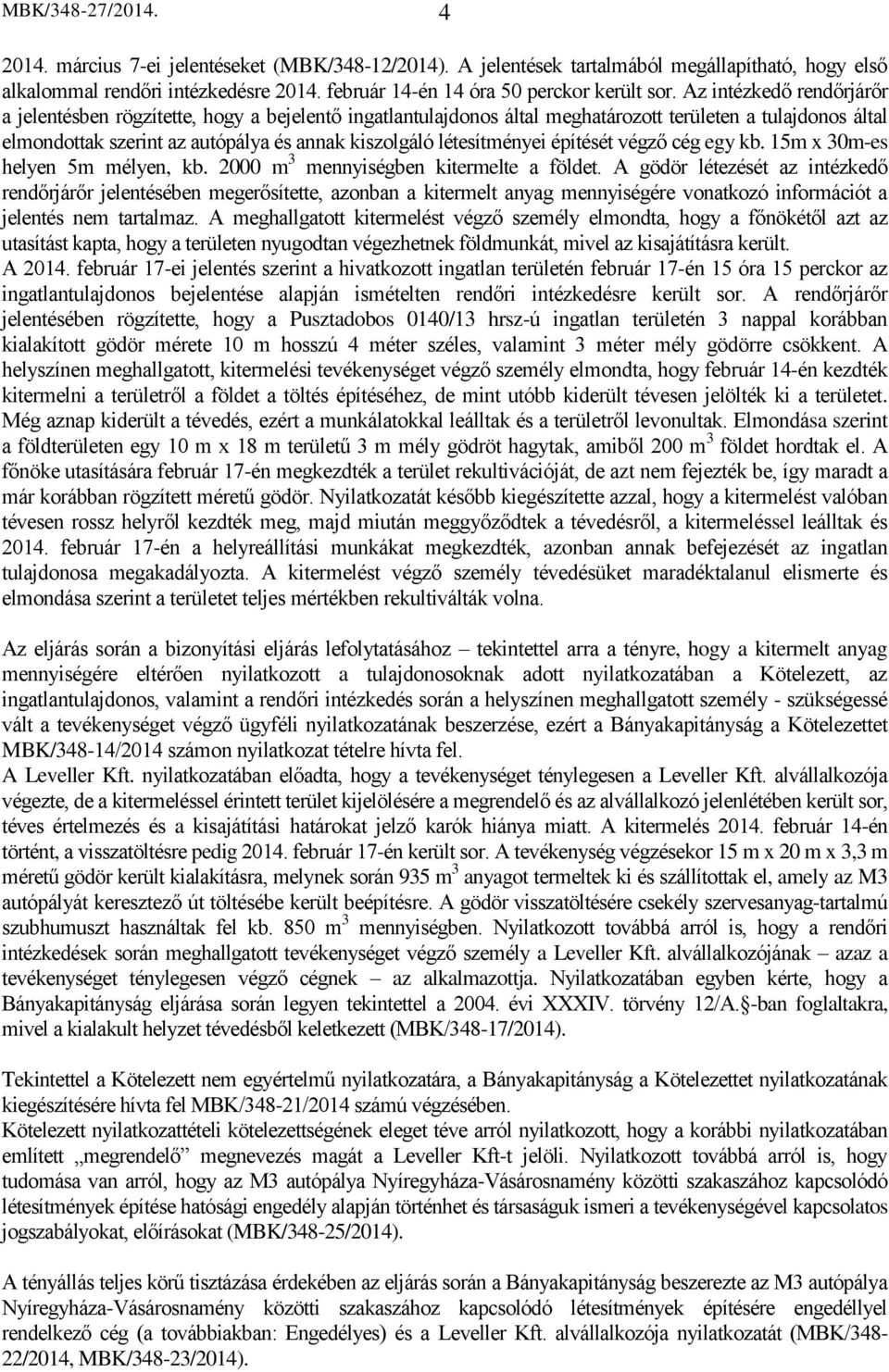 Az intézkedő rendőrjárőr a jelentésben rögzítette, hogy a bejelentő ingatlantulajdonos által meghatározott területen a tulajdonos által elmondottak szerint az autópálya és annak kiszolgáló