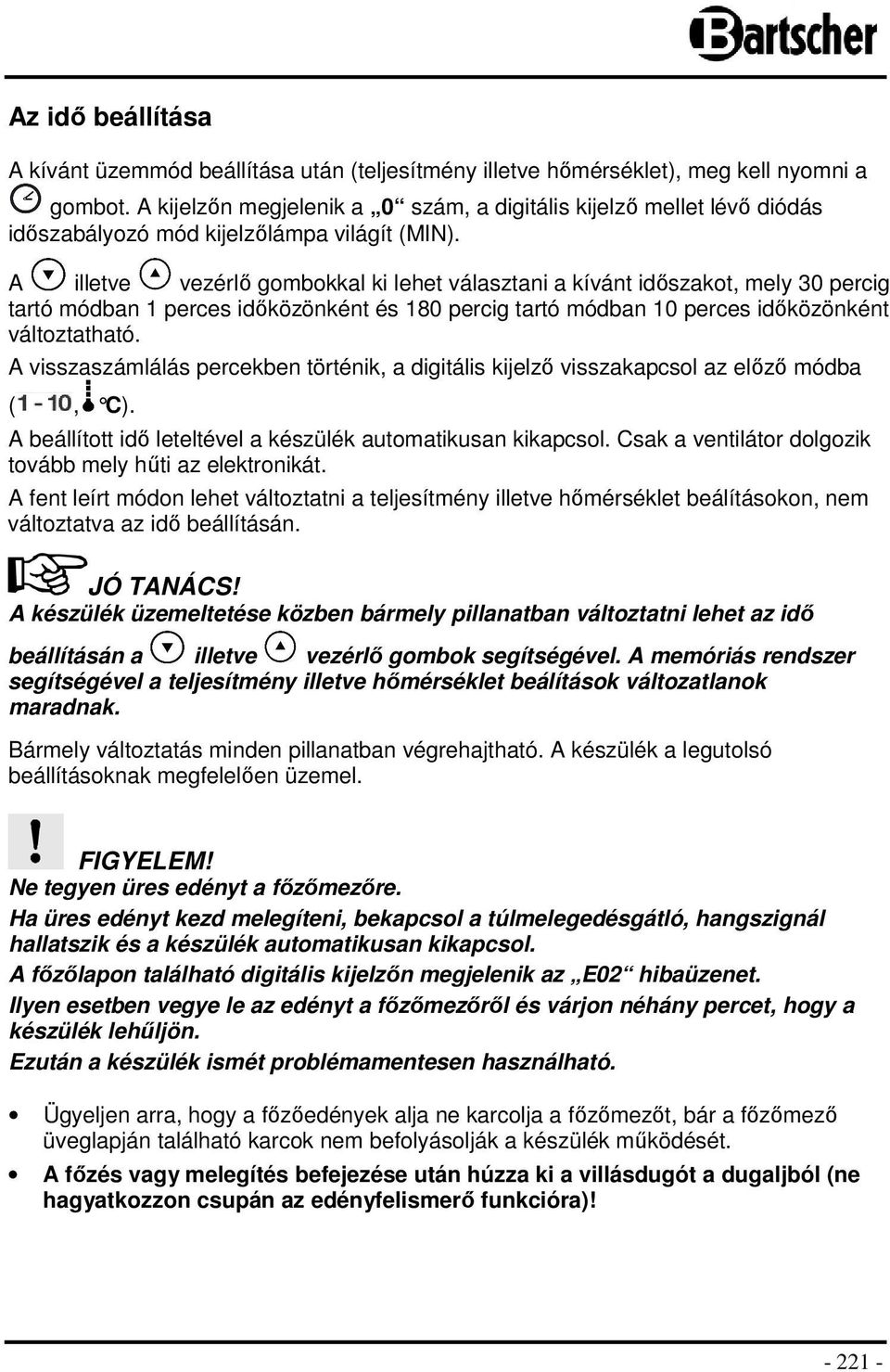 A illetve vezérlő gombokkal ki lehet választani a kívánt időszakot, mely 30 percig tartó módban 1 perces időközönként és 180 percig tartó módban 10 perces időközönként változtatható.