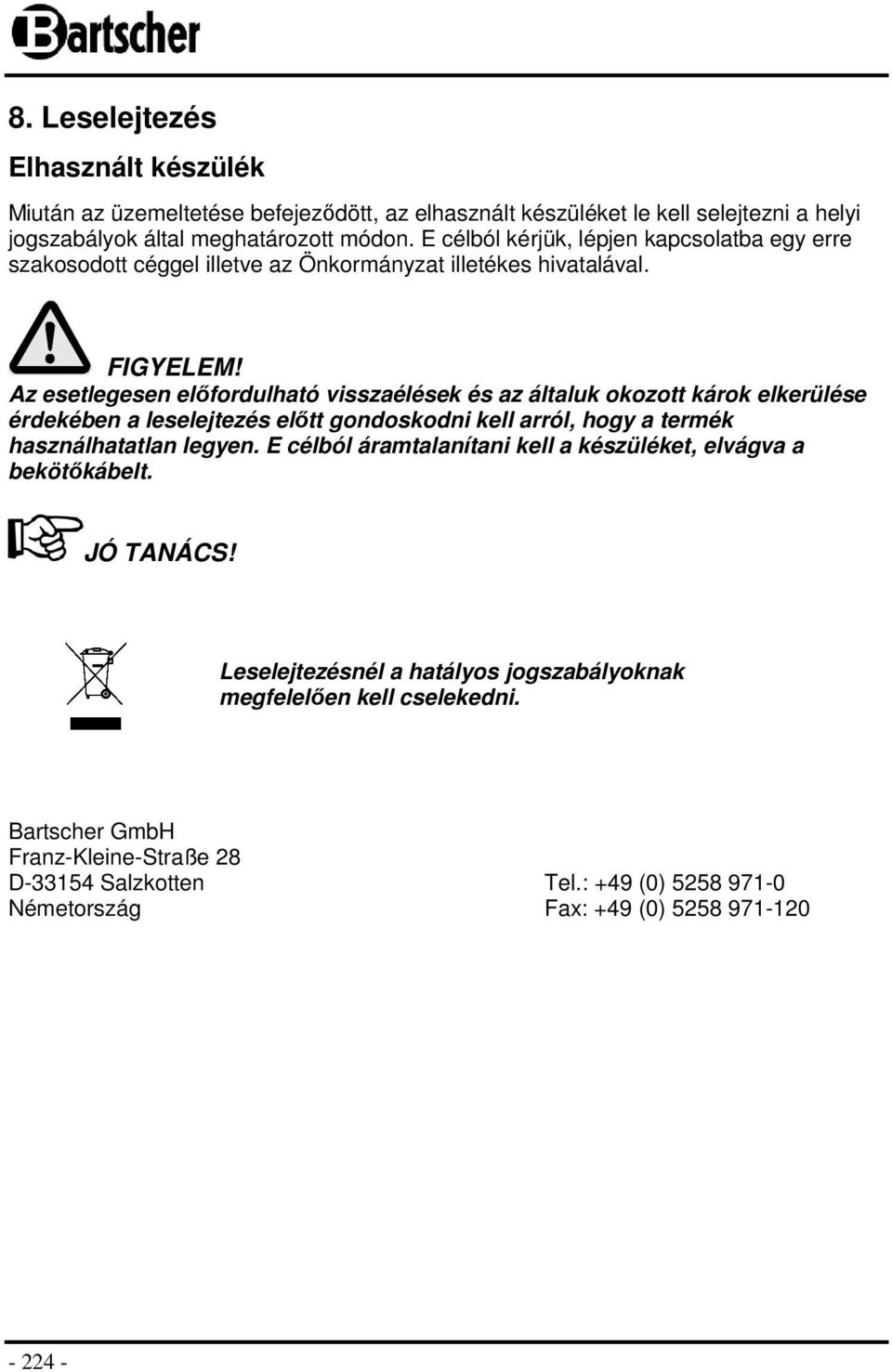 Az esetlegesen előfordulható visszaélések és az általuk okozott károk elkerülése érdekében a leselejtezés előtt gondoskodni kell arról, hogy a termék használhatatlan legyen.