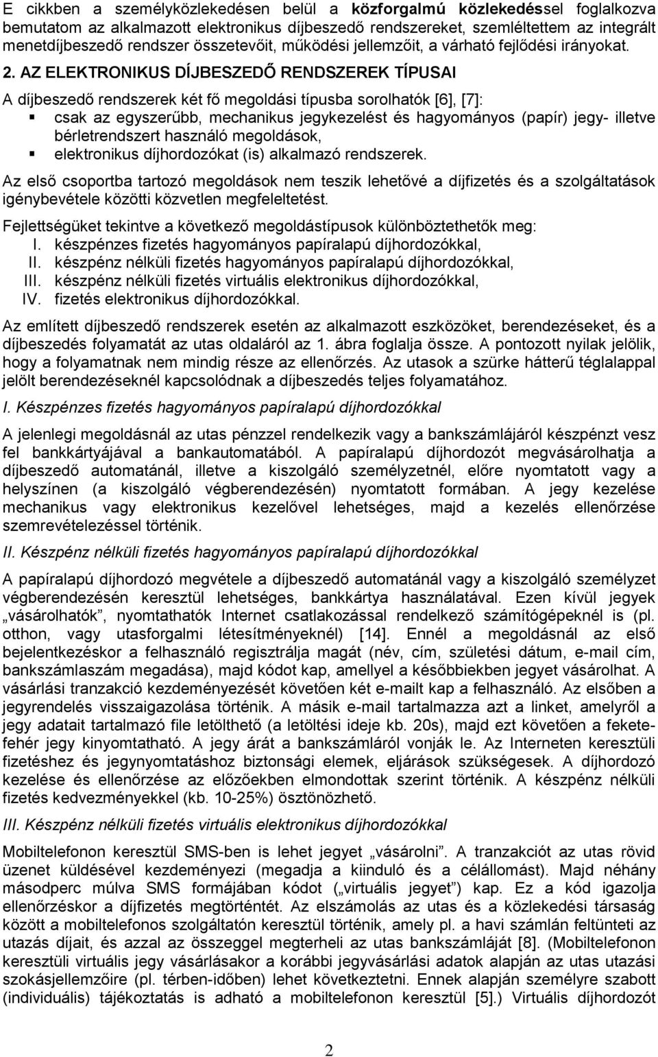 AZ ELEKTRONIKUS DÍJBESZEDŐ RENDSZEREK TÍPUSAI A díjbeszedő rendszerek két fő megoldási típusba sorolhatók [6], [7]: csak az egyszerűbb, mechanikus jegykezelést és hagyományos (papír) jegy- illetve